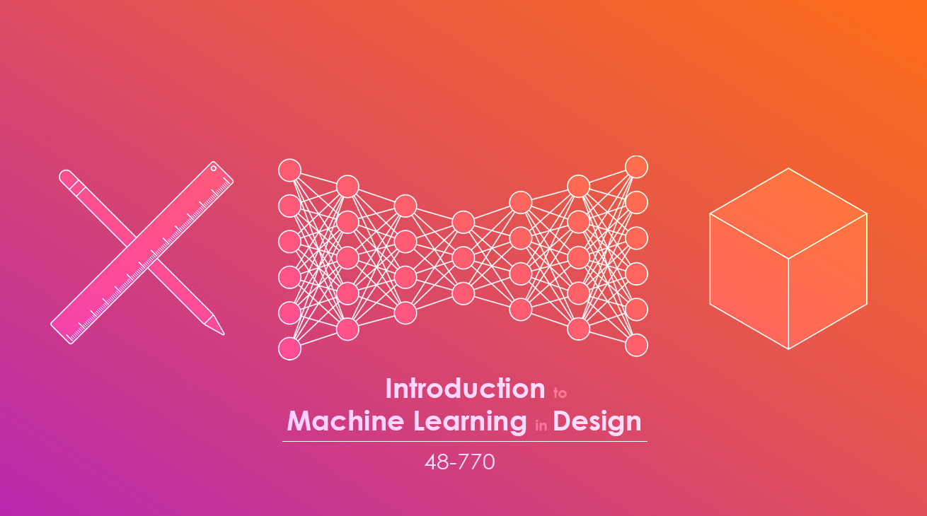 48-770: Introduction to Machine Learning in Design