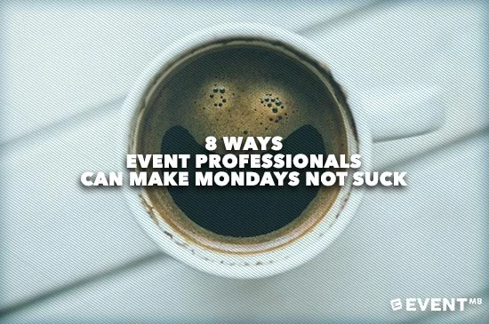 Event Manager Blog - 8 Ways Event Professionals Can Make Mondays Not Suck