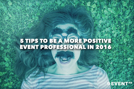 Event Manager Blog - 5 Tips To Be A More Positive Event Professional in 2016