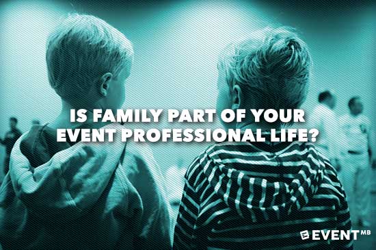 Event Manager Blog - Is Family Part of Your Event Professional Life?