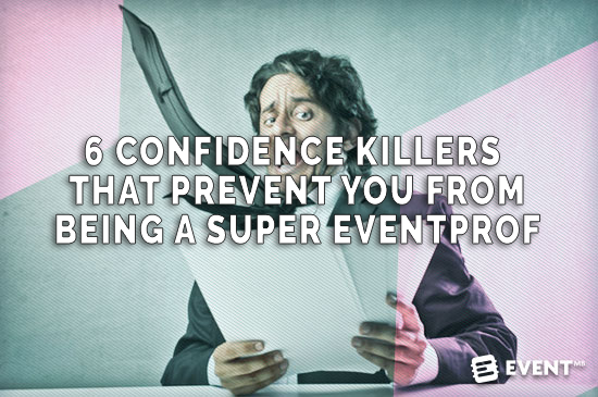Event Manager Blog - 6 Confidence Killers That Prevent You From Being A Super Eventprof