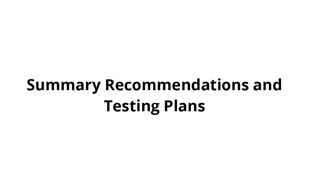 Summary Recommendations and Testing Plans