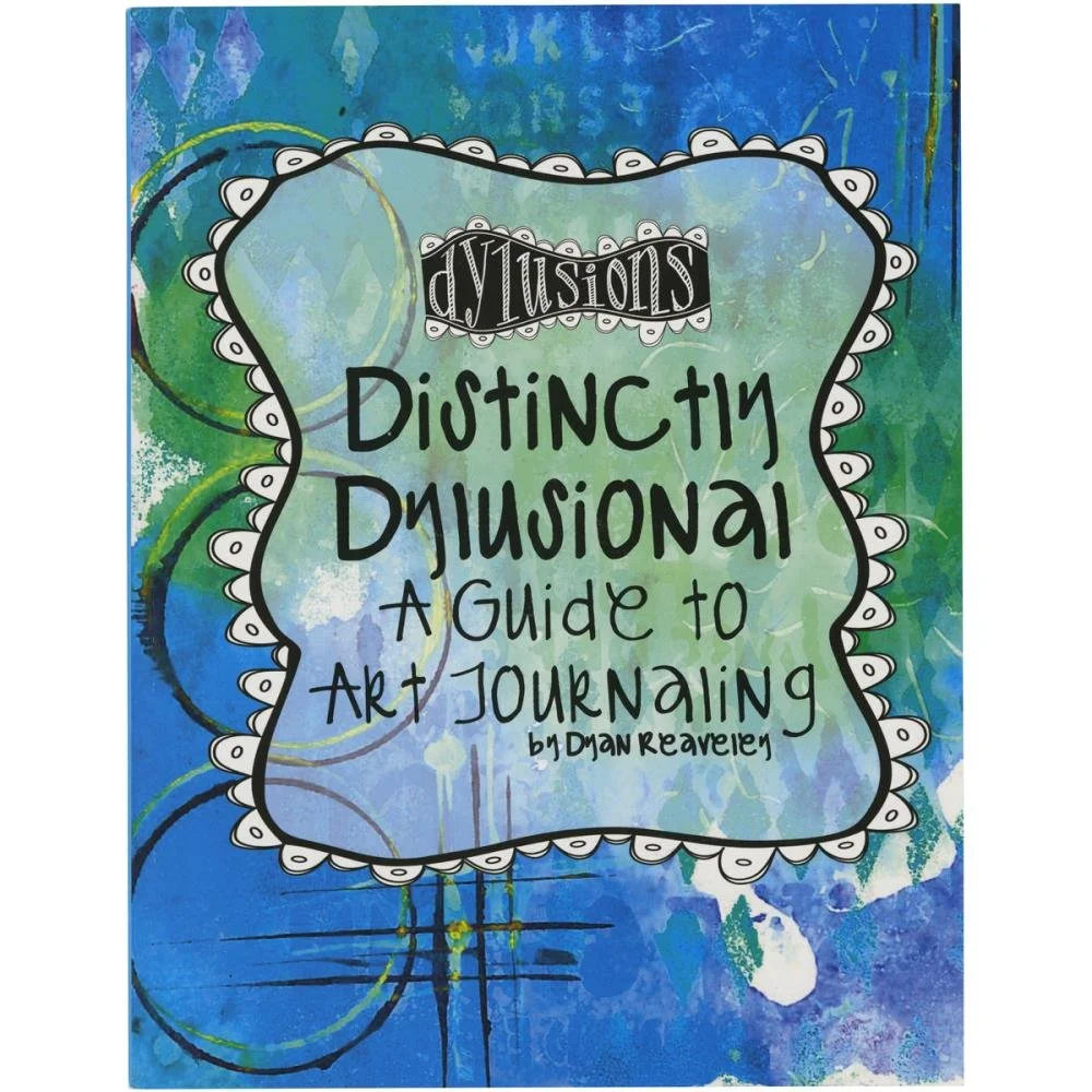 Dyan Reaveley Distinctly Dylusional A Guide to Art Journaling