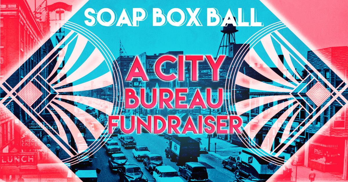 Time to get on your soap box. The SOAP BOX BALL is here! Celebrate two years of CITY BUREAU, a nonprofit journalism lab that's changing the way people interact with news, information, and civic power. Join us for an evening of storytelling, delicious food, drinks, dancing, raffle prizes, and more. Our special guests: - LILY BE, host/producer of The Stoop, co-founder of The Hoodoisie - NATE MARSHALL, writer, educator and director of national programs at Louder Than a Bomb - KRISTEN KAZA, principal/producer at No Small Plans, creator/host of SloMo - RAE CHARDONNAY, founder of Black Eutopia and one-third of Party Noire, will be DJing - More to come! EARLY BIRD TIX: $45 - until Oct. 26 FULL PRICE TIX: $55 Tickets include access to the event, food, and open bar all night. All ages are welcome, we will be carding for open bar. TICKETS: https://soapboxball.splashthat.com/ We love a good party, and this event is extra special because City Bureau is launching its brand-new membership program, the PRESS CLUB. City Bureau is all about putting power in the hands of people—this donation program ensures we will forever remain accountable to YOU, our neighbors and community members. Members who sign up at $25/month level -- SILVER -- will get a buy one/get one free discount code for the event, along with lots of other great perks! LEARN MORE: www.citybureau.org/press-club The evening's schedule: 7pm - Arrive, mingle, enjoy food/drinks and more 8:20pm - Storytelling portion begins 9:20pm - Raffle/silent auction ends 10pm - Wrap up, pick up your prizes, see you next time! ABOUT CITY BUREAU City Bureau is an award-winning nonprofit journalism lab based in Woodlawn. We bring journalists and communities together in a collaborative spirit to produce equitable media coverage and encourage civic participation. We are reimagining the local media landscape, providing job training and community-oriented workshops, with the goal of diversifying and improving access to news and information. www.citybureau.org