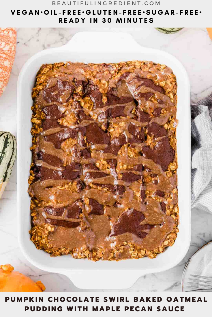 Vegan Pumpkin Chocolate Swirl Baked Oatmeal Pudding with Maple Pecan Sauce. Easy, ready in 30 minutes, vegan, gluten-free, oil-free, refined sugar-free, nutrient dense and delicious. Big batch, ingredient options included. #bakedoatmeal #bakedoatmealrecipes #vegan #breakfastideas #veganbreakfast #veganbreakfastrecipes #veganrecipe #glutenfree #glutenfreebaking #refinedsugarfree #oilfree #chocolate #pumpkinspice #pumpkinrecipes #30minutesorless