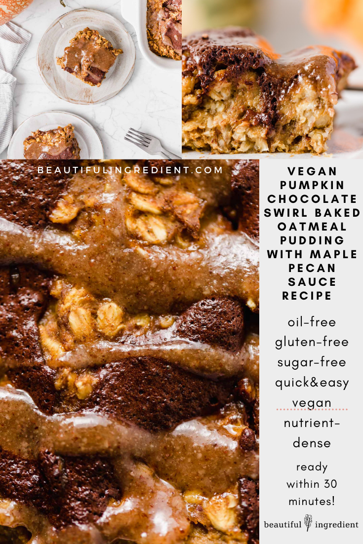 Vegan Pumpkin Chocolate Swirl Baked Oatmeal Pudding with Maple Pecan Sauce. Easy, ready in 30 minutes, vegan, gluten-free, oil-free, refined sugar-free, nutrient dense and delicious. Big batch, ingredient options included. #bakedoatmeal #bakedoatmealrecipes #vegan #breakfastideas #veganbreakfast #veganbreakfastrecipes #veganrecipe #glutenfree #glutenfreebaking #refinedsugarfree #oilfree #chocolate #pumpkinspice #pumpkinrecipes #30minutesorless