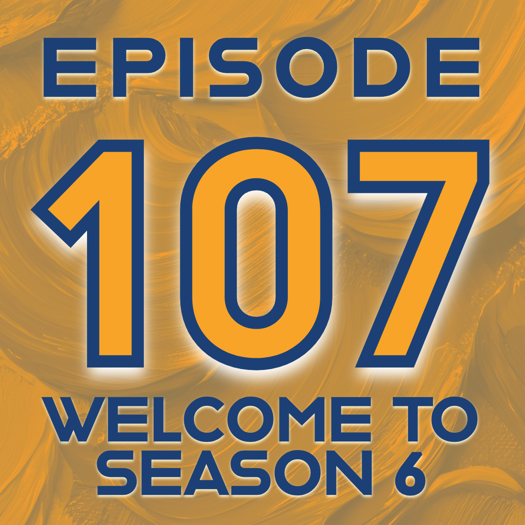 Episode 107: Welcome to our sixth season!
