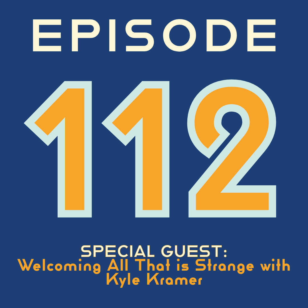Episode 112: Welcoming All That is Strange with Kyle Kramer