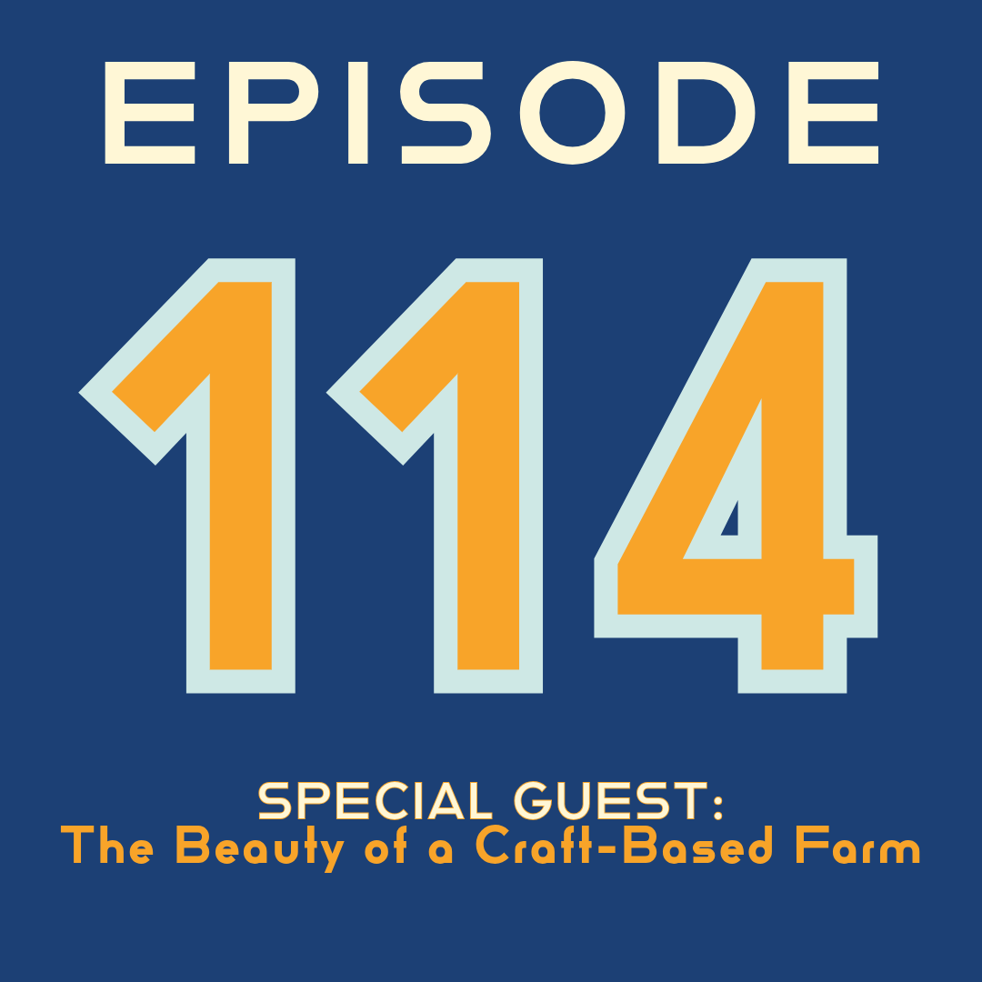 Episode 114: The Beauty of Craft-Based Farming with Elizabeth Tobey and Brian Geier