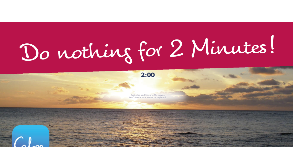 Do nothing for 2 Minutes!