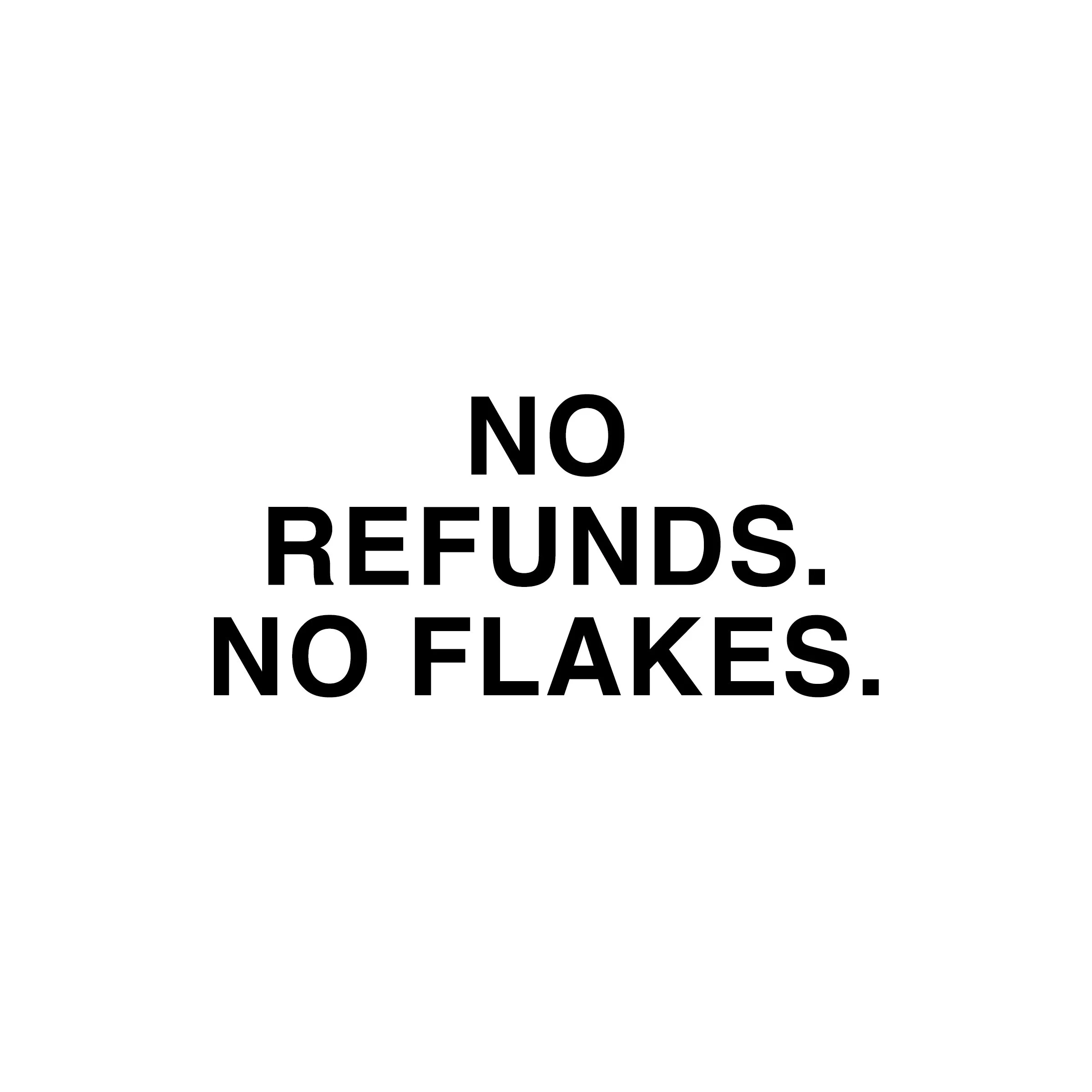 no-refunds-no-flakes.jpg