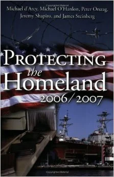 Protecting the Homeland 2006/2007 (Brookings Institution Press, 2006), with Michael d’Arcy, Michael O’Hanlon, Jeremy Shapiro, James Steinberg. Discusses effectiveness of homeland security, and provides policy ideas regarding areas that still need improvement to keep Americans safe from terrorist attacks.