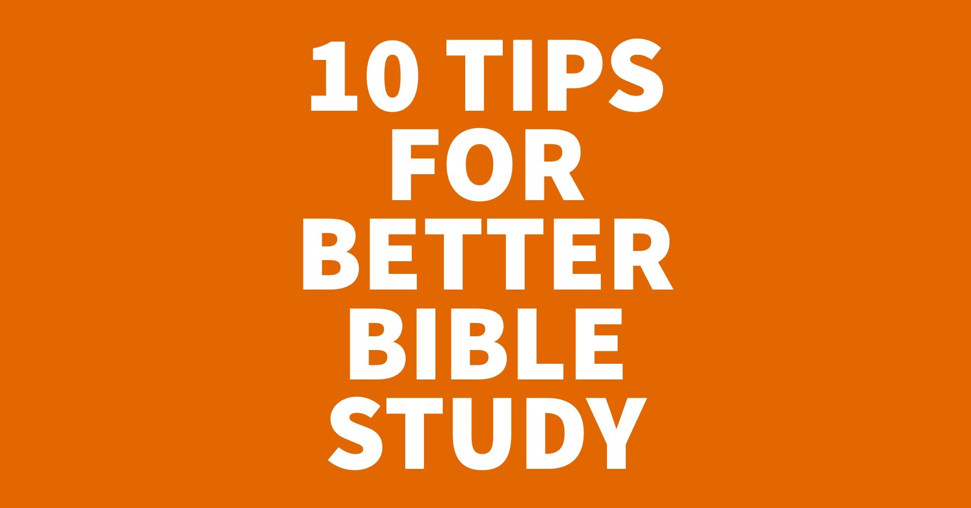 10 Tips for Better Bible Study.jpg