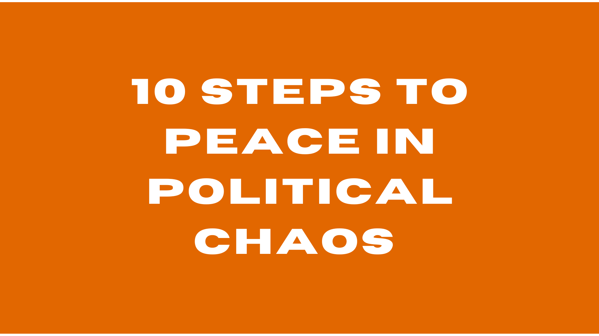 10 Steps to Peace in Political Chaos.PNG