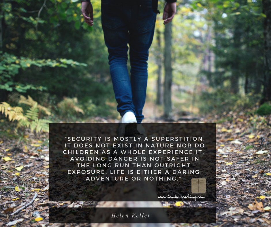 “Security is mostly a superstition. It does not exist in nature nor do children as a whole experience it. Avoiding danger is not safer in the long run than outright exposure. Life is either a daring adventure or noth.png