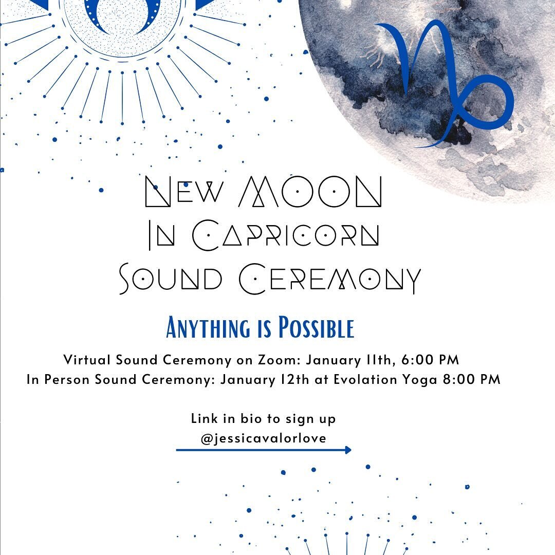 Anything is Possible ~ New Moon in 🌙 ♑️Capricorn Sound Ceremony

✨Virtual Sound Ceremony on Zoom: January 11th, 6:00 PM 
✨In Person Sound Ceremony: January 12th at Evolation Yoga 8:00 PM ~ Link in bio to join us. 

This Inspirational New Moon in