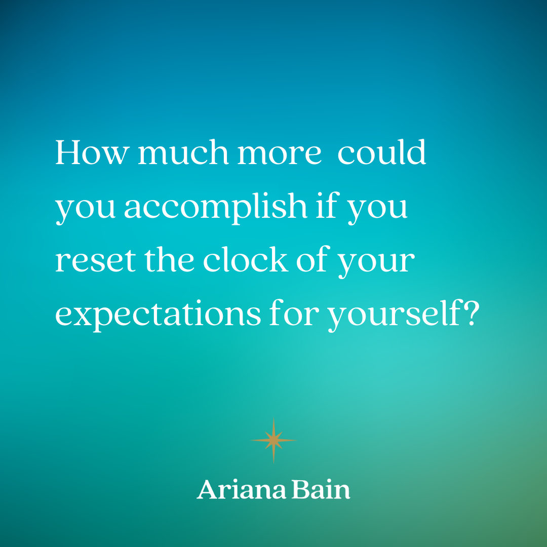 How much more could you accomplish if you reset the clock of your expectations for yourself