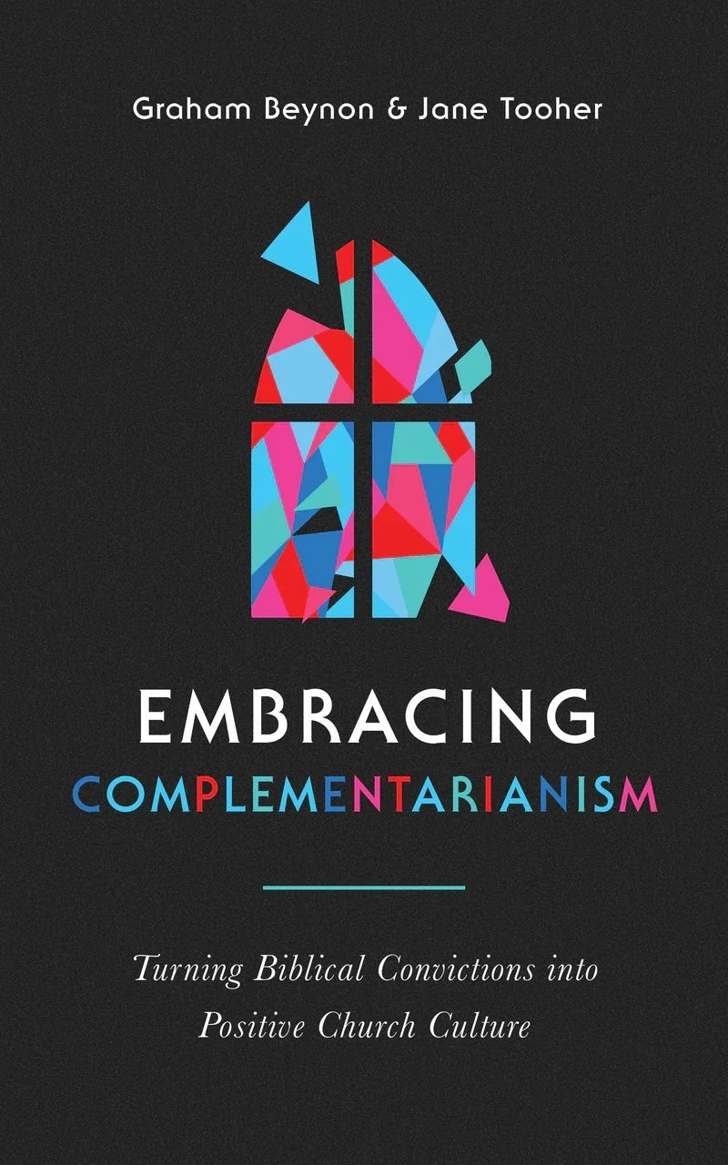 Review: "Embracing Complementarianism: Turning Biblical Convictions into Positive Church Culture" by Graham Beynon and Jane Tooher