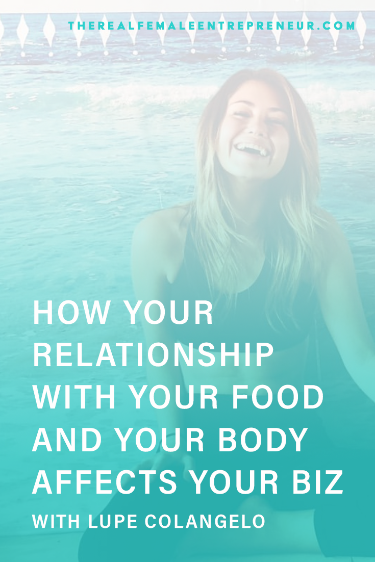 TRFE 181: How Your Relationship with Food + Your Body Affects Your Biz with Lupe Colangelo | Podcast Episode | Entrepreneurship | Being A Female Entrepreneur | Personal and Business Growth | The Real Female Entrepreneur | Inspirational Women | Empowered Women Empower Women | Starting A Business | Relationship With Your Food and Body | #personalgrowth | #personaldevelopment | #entrepreneurship