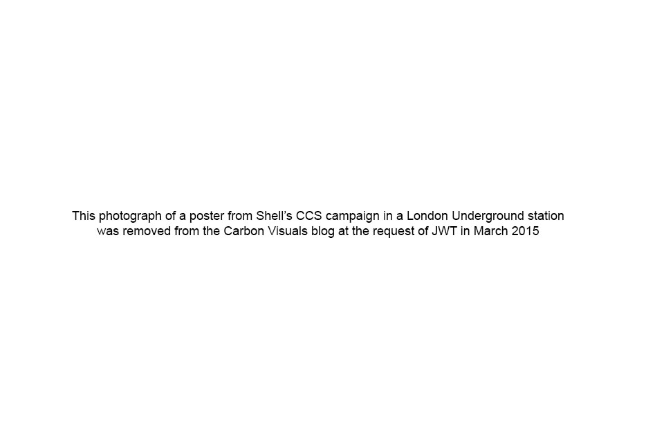  This photograph of a poster from Shell's CCS campaign in a London Underground station was removed from the Carbon Visuals blog at the request of JWT in March 2015. The original caption read: Shell's poster on London's underground showing ball of CO 