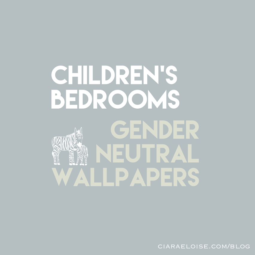 CHILDREN’S BEDROOMS; GENDER NEUTRAL WALLPAPERS — Ciara Eloise