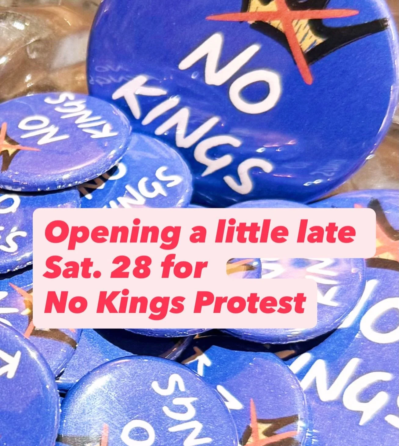 We&rsquo;ll be opening a little late tomorrow for No Kings Protest! See you in the afternoon ❤️❤️❤️