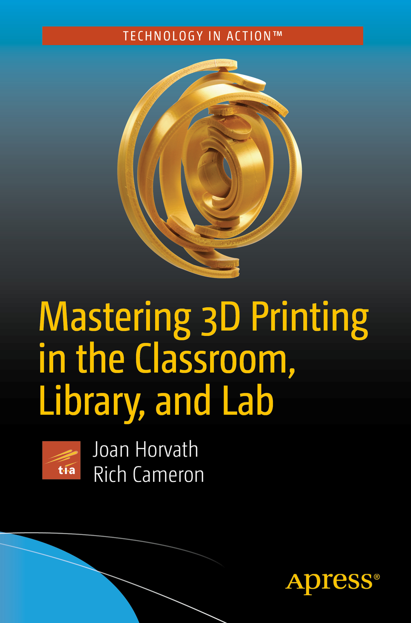 Mastering 3D Printing in the Classroom, Library and Lab