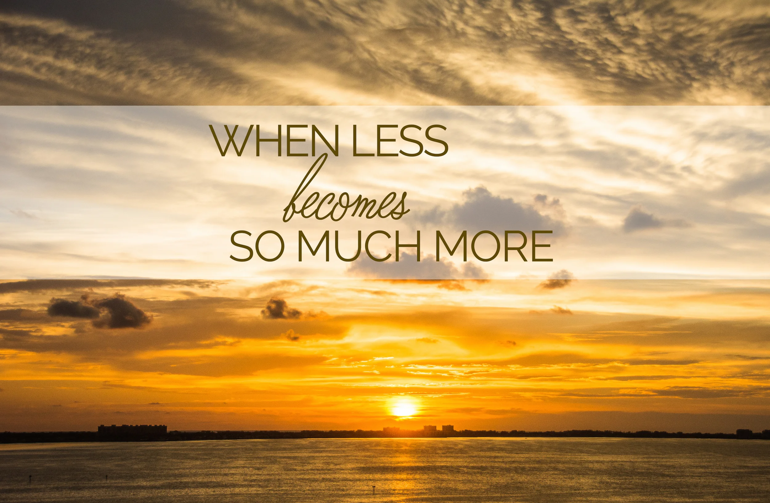 When Less Becomes So Much More