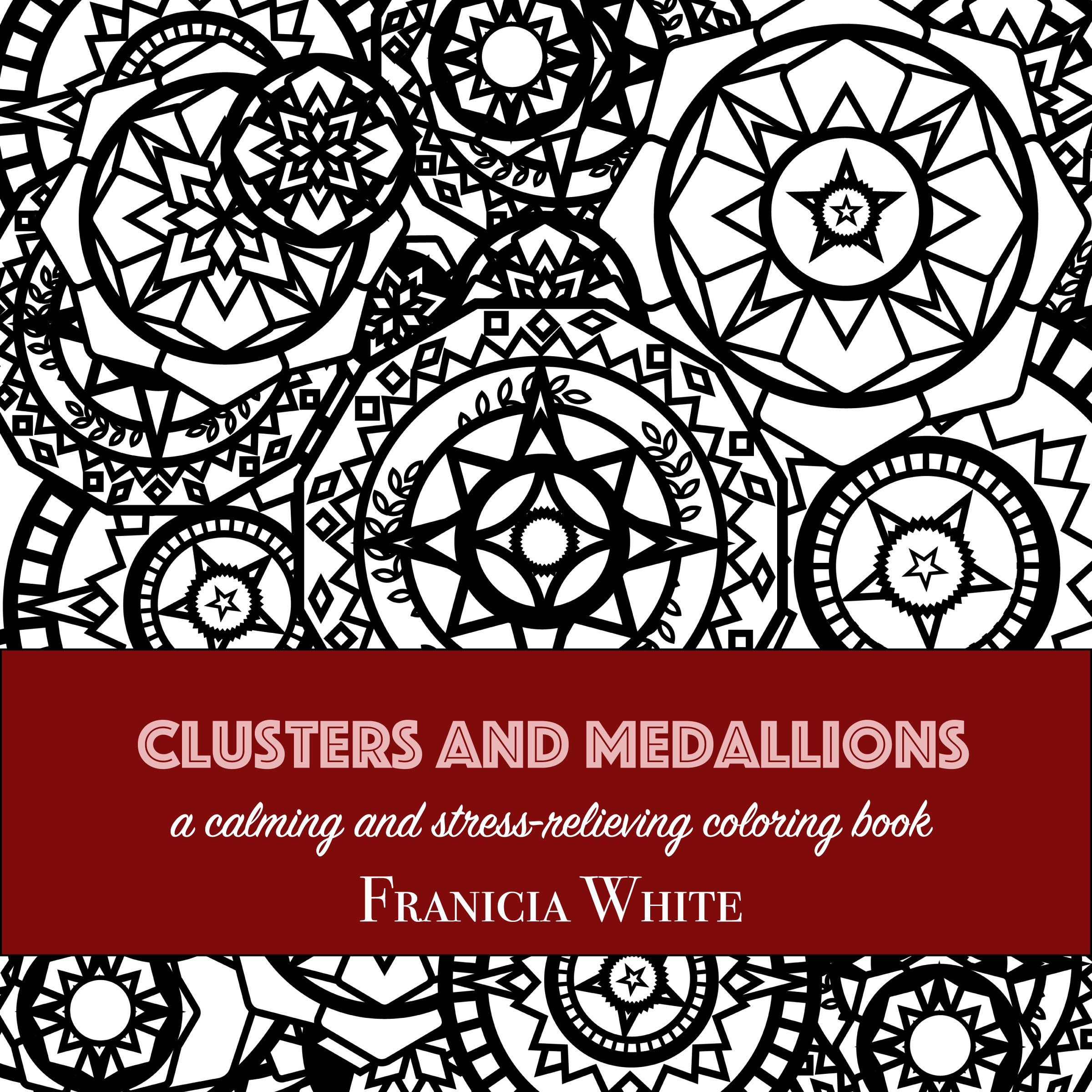 Clusters and Medallions: A Calming and Stress-Relieving Coloring Book by Franicia White