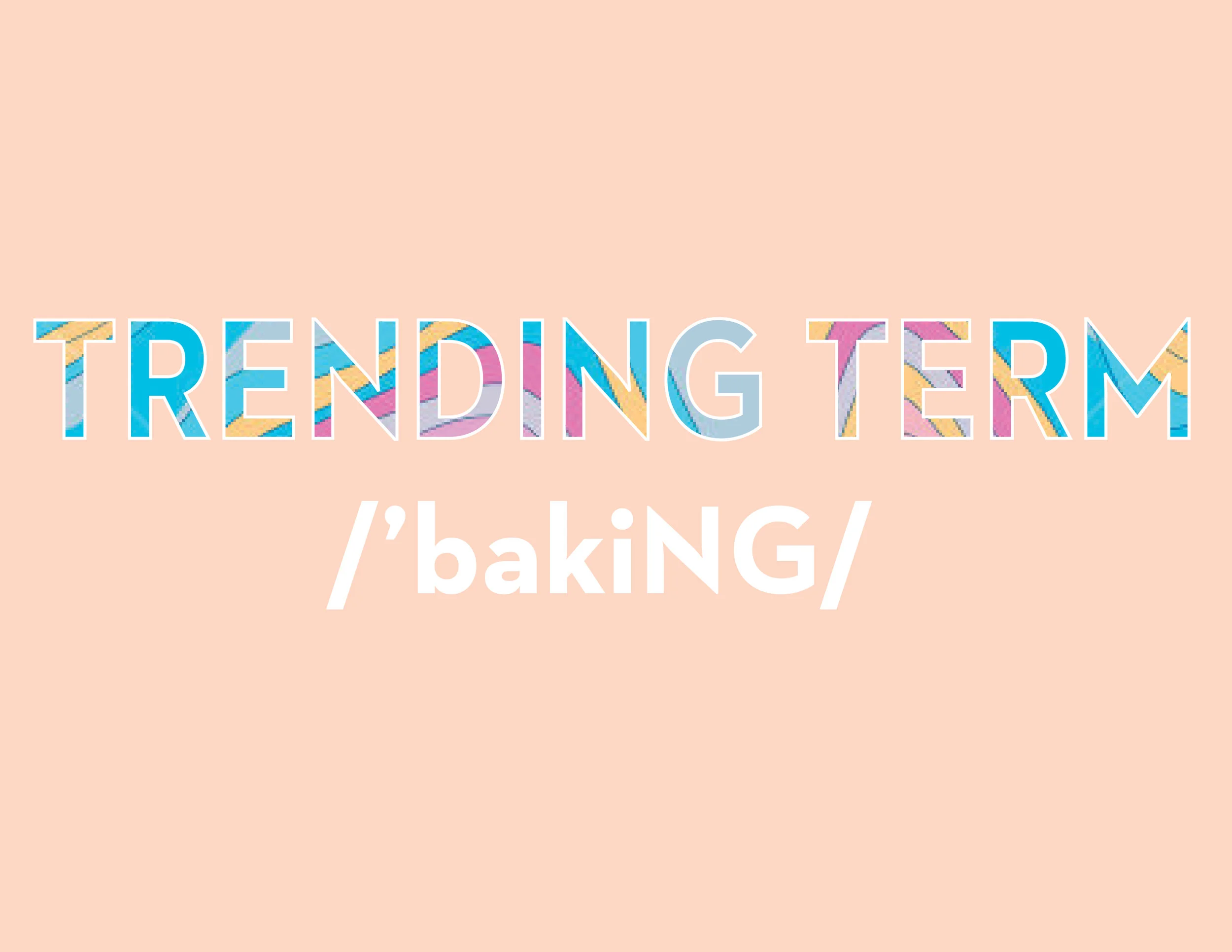 Trending Term: /'bakiNG/