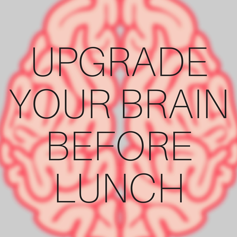 Upgrade Your Brain Before Lunch