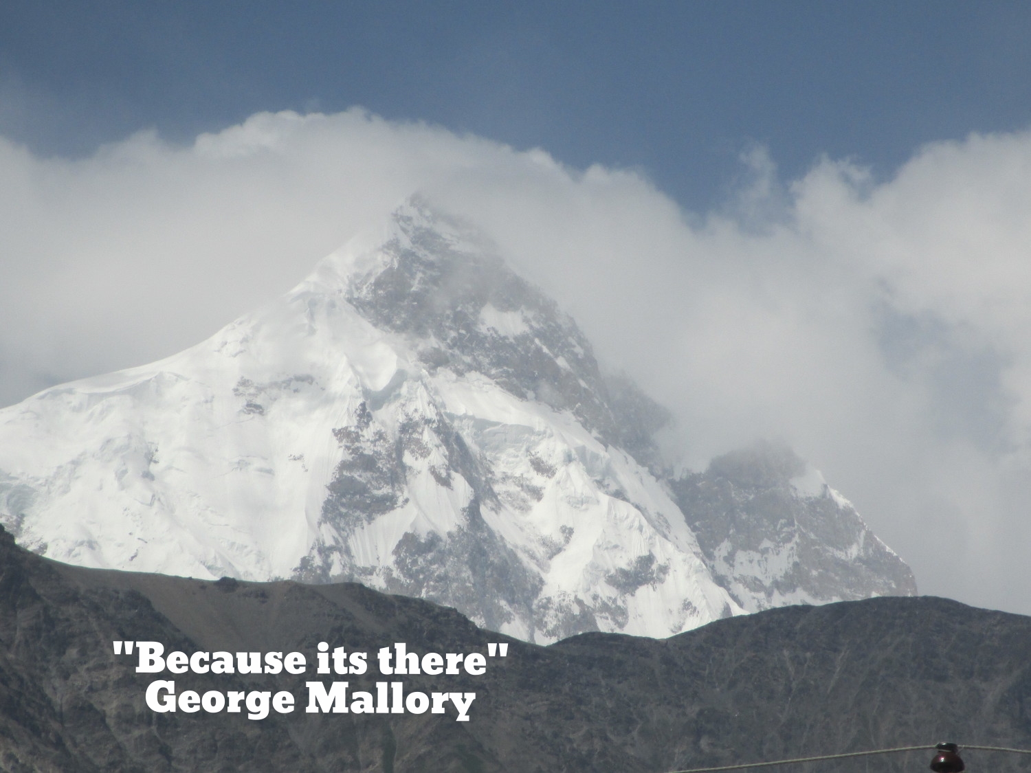  "Because its there" &nbsp; George Mallory 