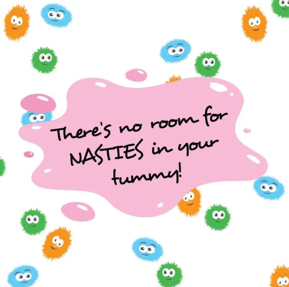 Theres no room for NASTIES in your tummy!