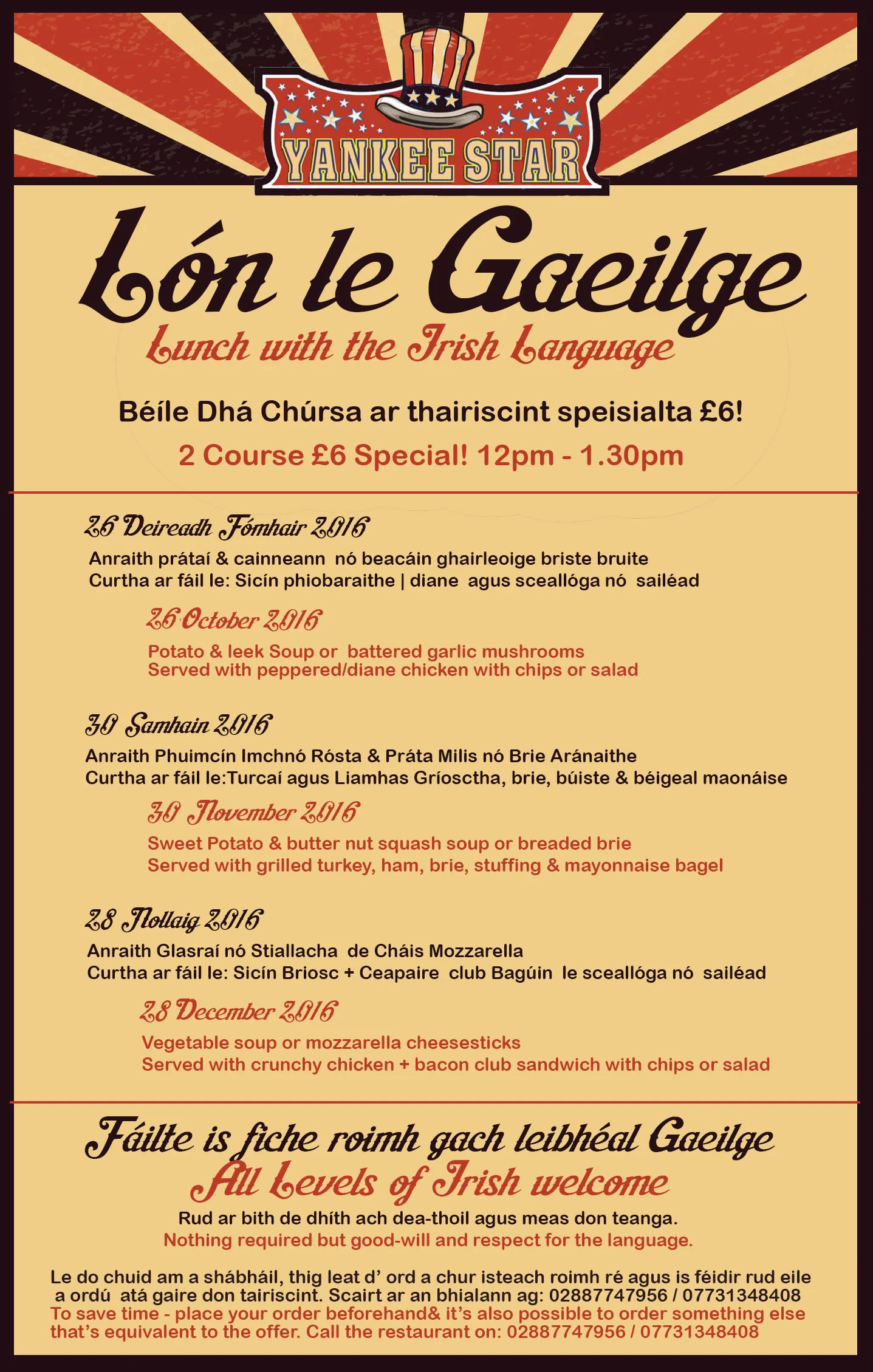 Tháinig Cairde Uí Néill agus an bhialann iomráiteach Yankee Star le chéile ar na mallaibh chun tionscadail nua a bhunú dóibh siúd gur mhaith leo a gcuid Gaeilge a chleachtadh agus bualadh le daoineeile a bhfuil Gaeilge nó suim sa Ghaeilge acu agus sú taitnimh a bhaint as béile blásta ardchaighdéanach ar phraghas íseal ag an am céanna. Tá an chéad imeacht ar siúl Dé Céadaoin seo chugainn 26 Deireadh Fómhair 2016 agus tiocfaidh muid le chéile ar an Chéadaoin deireanach de gach mhí ag am ar bith idir 12 nóin agus 1.30 i.n. Beidh fearadh na fáilte roimh achan duine. Amharc ar an phóstaer thuas le tuilleadh eolais a fháil. Ár mbuíochas don tacaíocht ó Fhoras na Gaeilge chomh maith. Well-known local restaurant The Yankee Star and Cairde Uí Néill recently came together to develop a new project for those who would like to practice their Irish and meet other Irish speakers or those with an interest in the language and enjoy a topclass tasty meal at a low price at the same time. The first event is next Wednesday 26 October 2016 and we will continue to meet on the last Wednesday of each month at anytime between 12noon and 1.30pm. Everybody will be made welcome. See the poster above for further details. Our thanks also for the support from Foras na Gaeilge