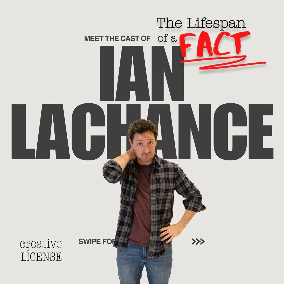 MEET THE CAST of The Lifespan of a Fact starting with IAN LACHANCE!

FACT: Ian LaChance is no stranger to working with Creative License.

PROBABLY FACT: this is his 118th production with Creative License. Give or take.

UNTESTED FACT: If you misspell