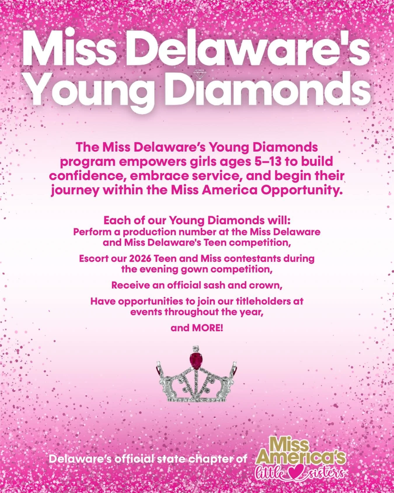 The Miss Delaware&rsquo;s Young Diamonds Program is an official state chapter of the Miss America's 'Little Sisters' Mentoring Program, an extraordinary opportunity for young girls age 5-13 to participate in the Miss America and Miss America's Teen p