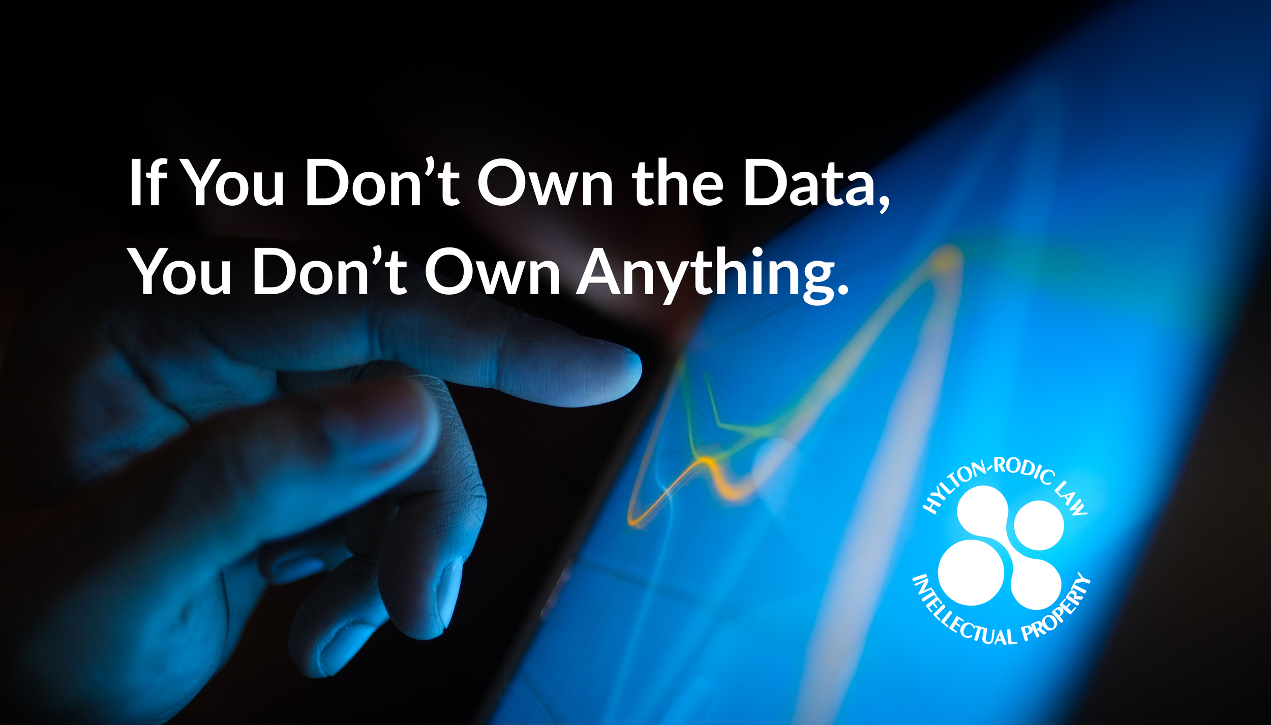 If You Don’t Own the Data, You Don’t Own Anything.