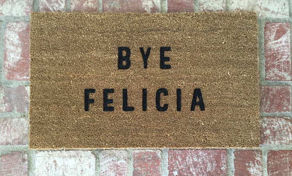 A little humor (hand-painted, no less) never hurt anybody. BYE FELICIA! Get 'em here