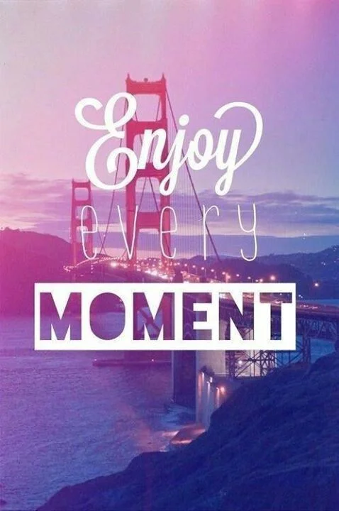 enjoy every moment