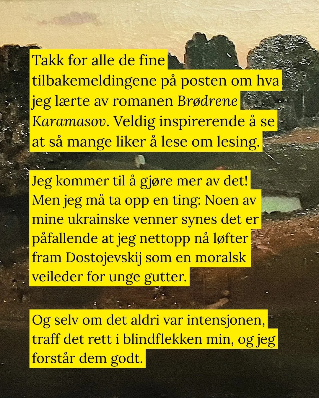 Takk for alle de fine tilbakemeldingene p&aring; posten om Br&oslash;drene Karamasov!

Veldig inspirerende &aring; se at s&aring; mange liker &aring; lese om lesing.

Jeg kommer til &aring; gj&oslash;re mer av det! Men jeg m&aring; ta opp en ting: No