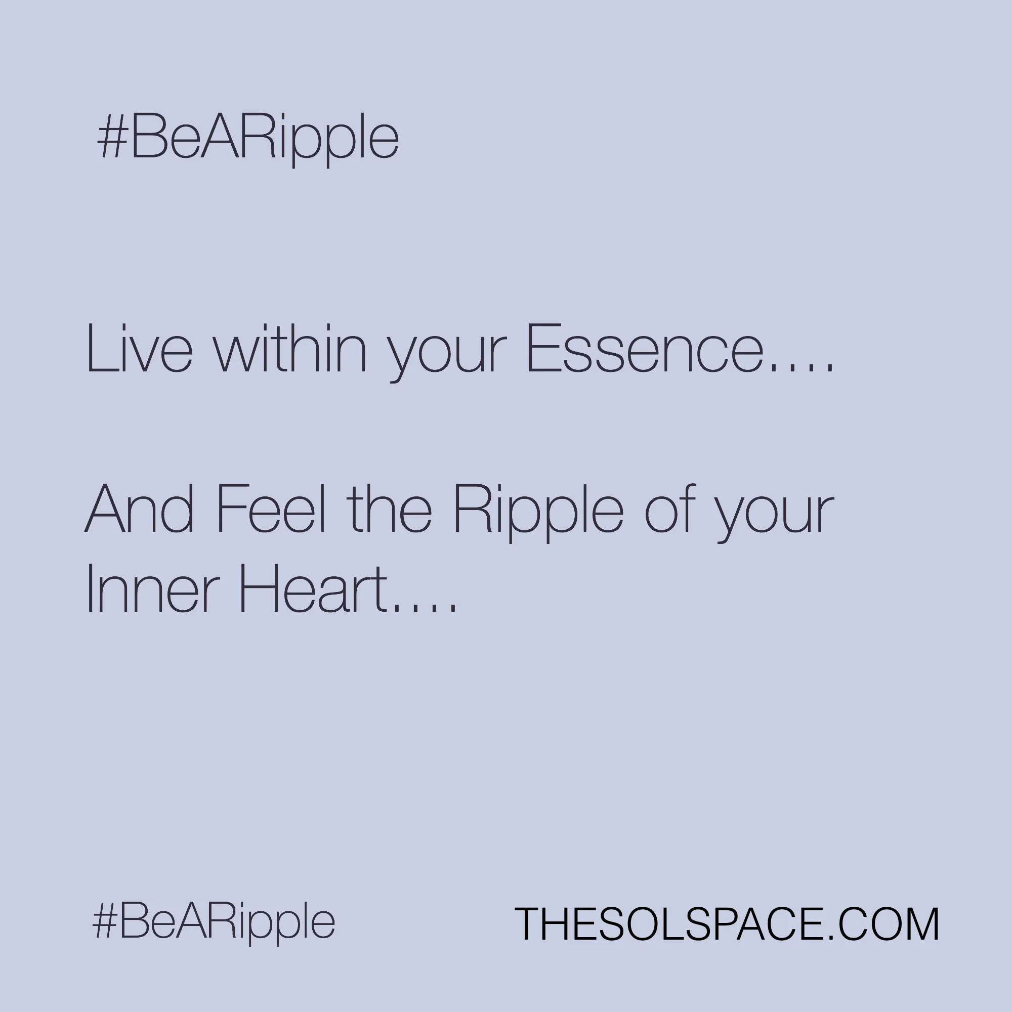 #BeARipple..Live with your Essence..And Feel the Ripple of your inner heart @theSOLspace