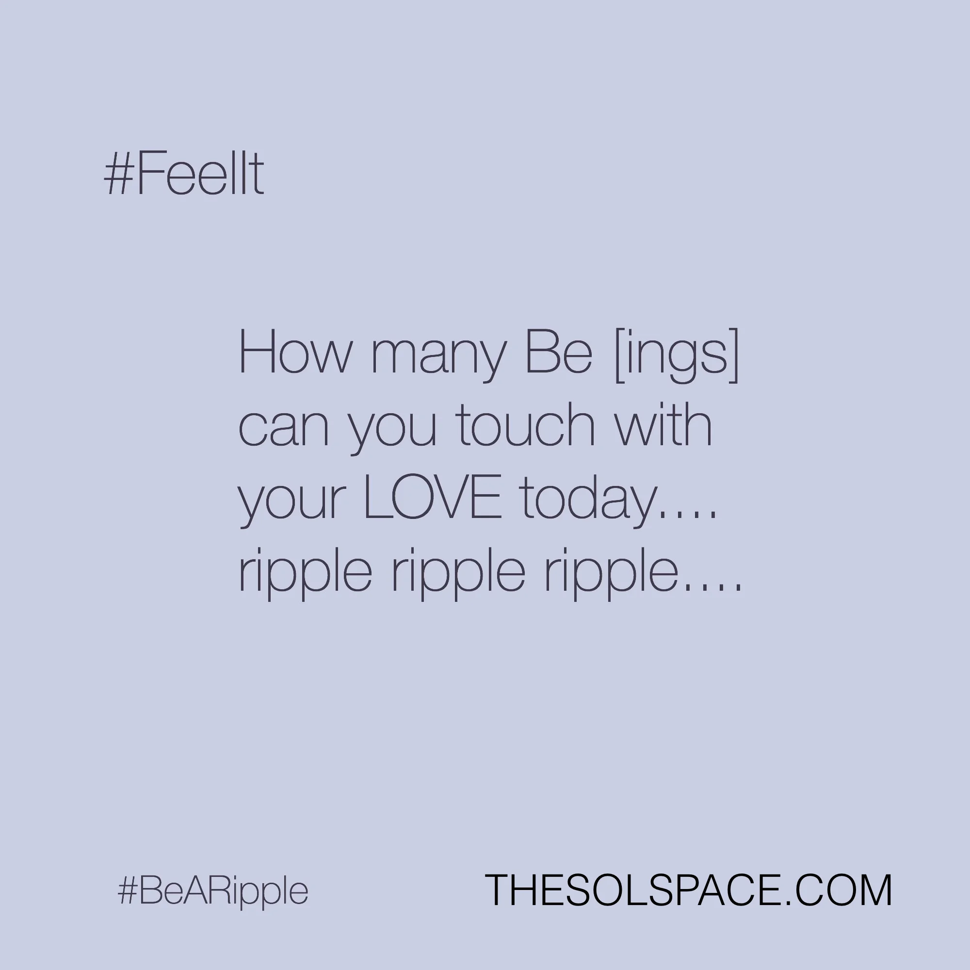 #BeARipple..How many beings can you touch with your LOVE today..ripple ripple ripple @theSOLspace