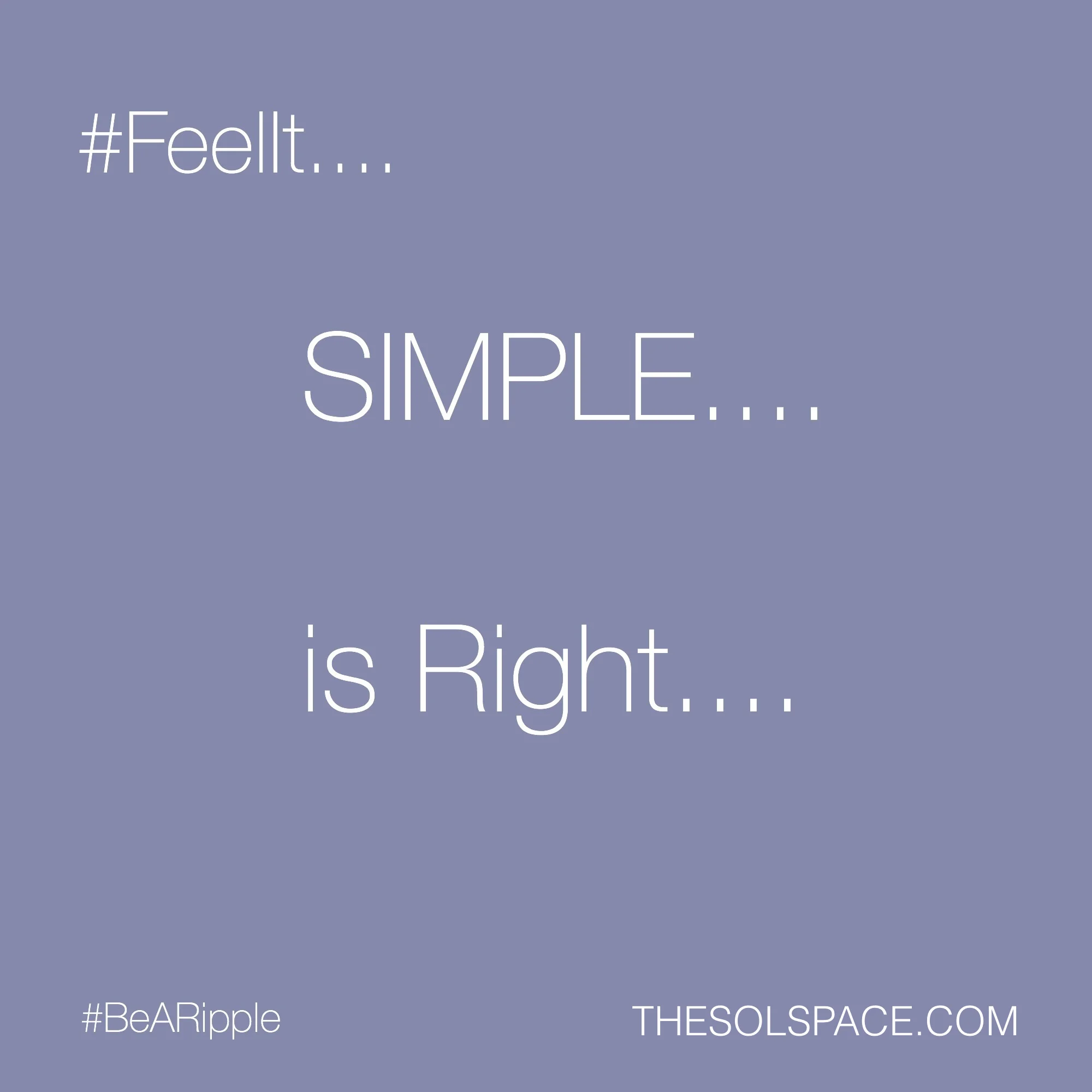 #BeARipple..Simple is Right @theSOLspace