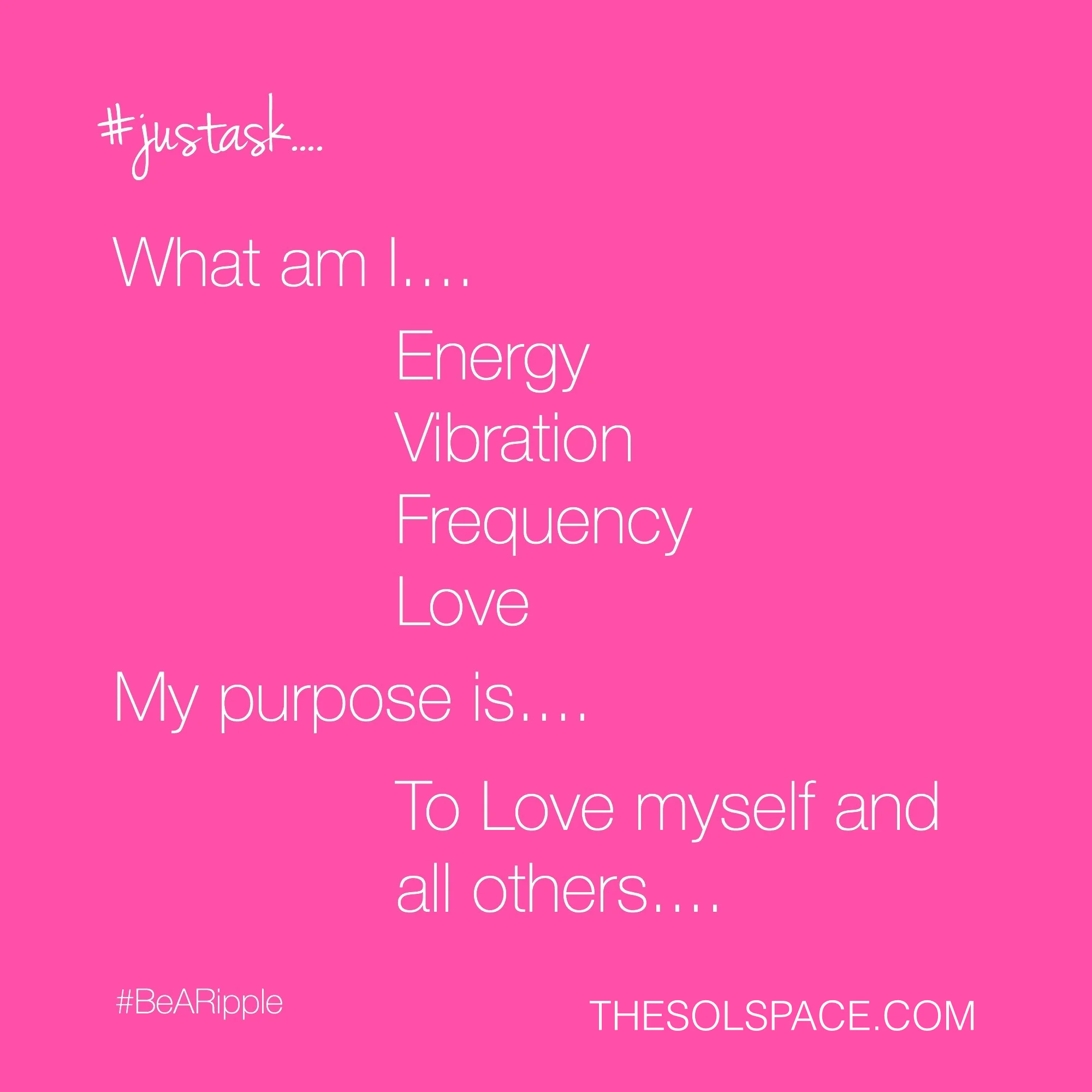 #BeARipple..What am I...Energy Vibration Frequency Love..My purpose is..to love myself and all others @theSOLspace