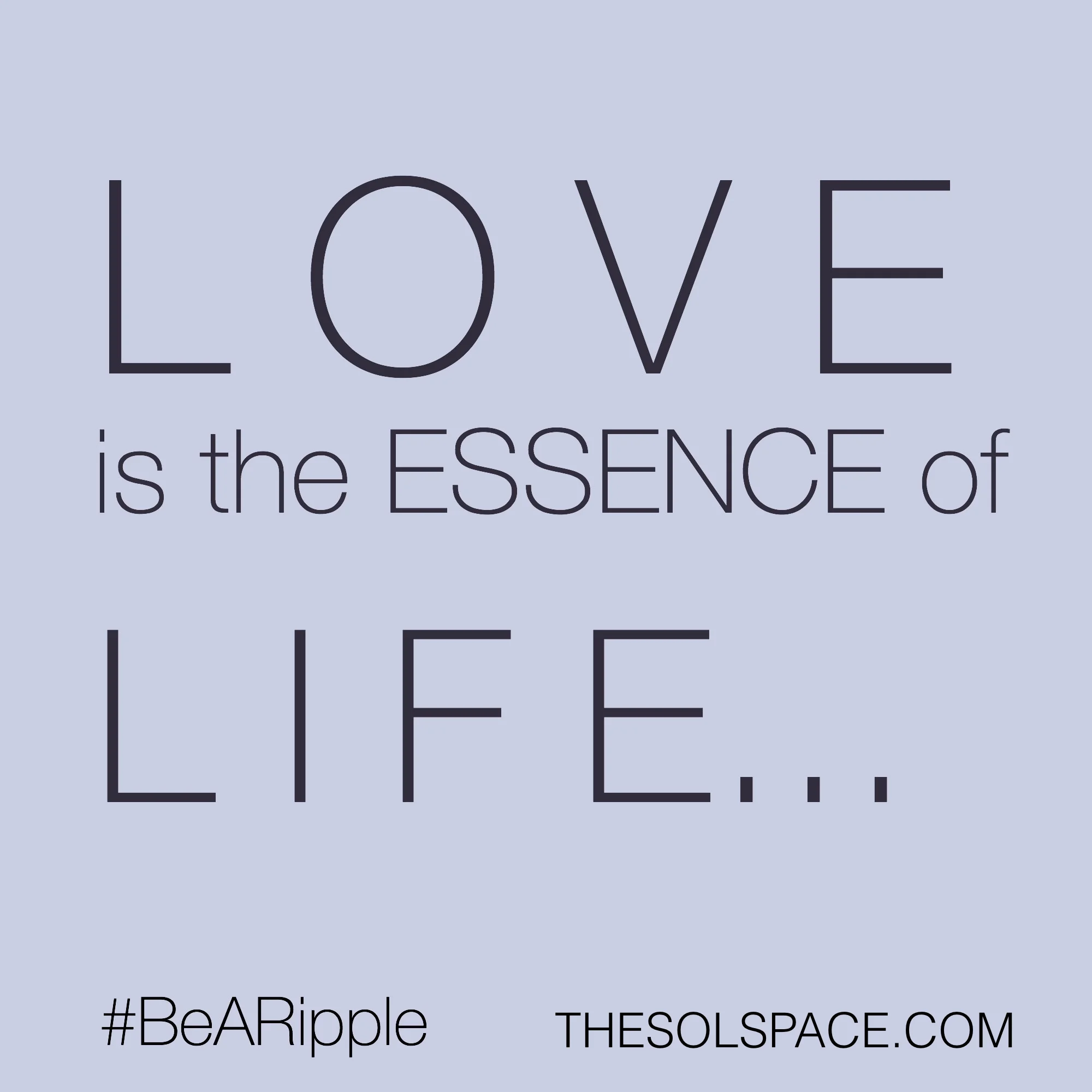 #BeARipple.. LOVE is the Essence of LIFE...@theSOLspace