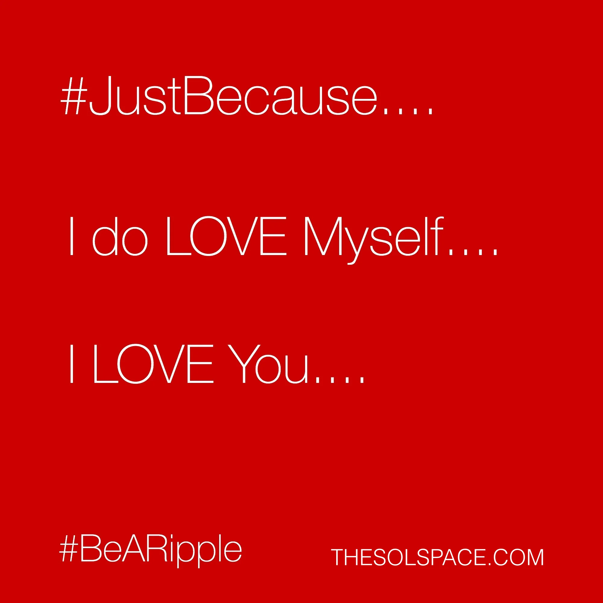 #BeARipple..I do LOVE myself...I LOVE You @theSOLspace