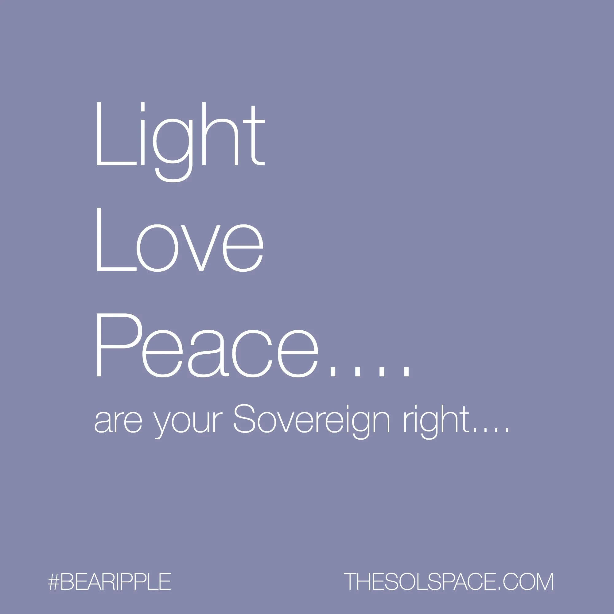 #BeARipple..Light Love Peace...are your sovereign right... @theSOLspace