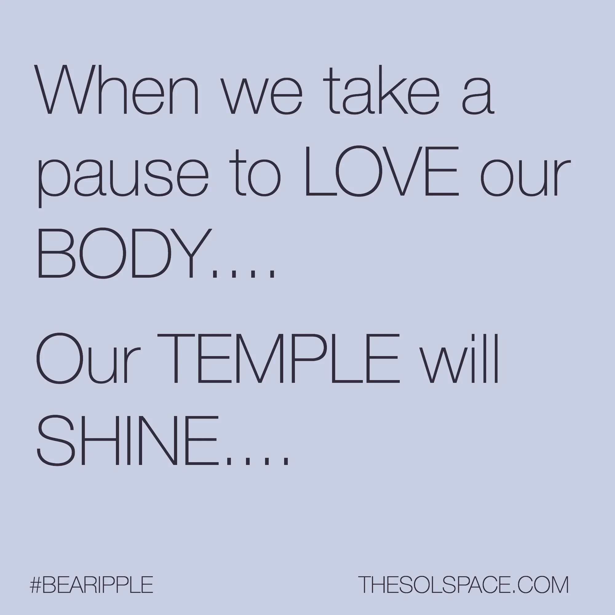 #BeARipple..When we take a pause to love our body...our temple will shine @theSOLspace