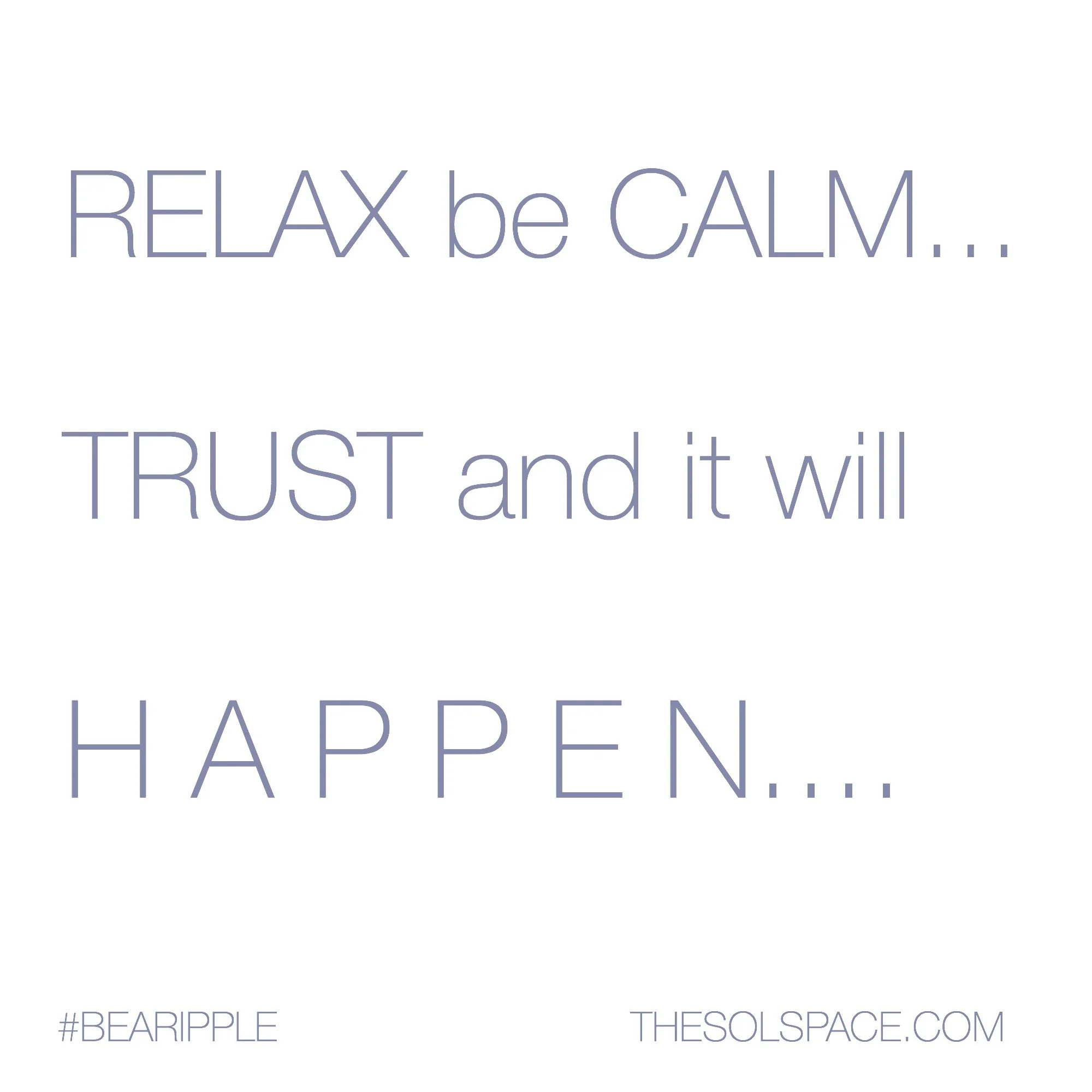 #BeARipple @theSOLspace Relax be Calm...Trust and it will happen...