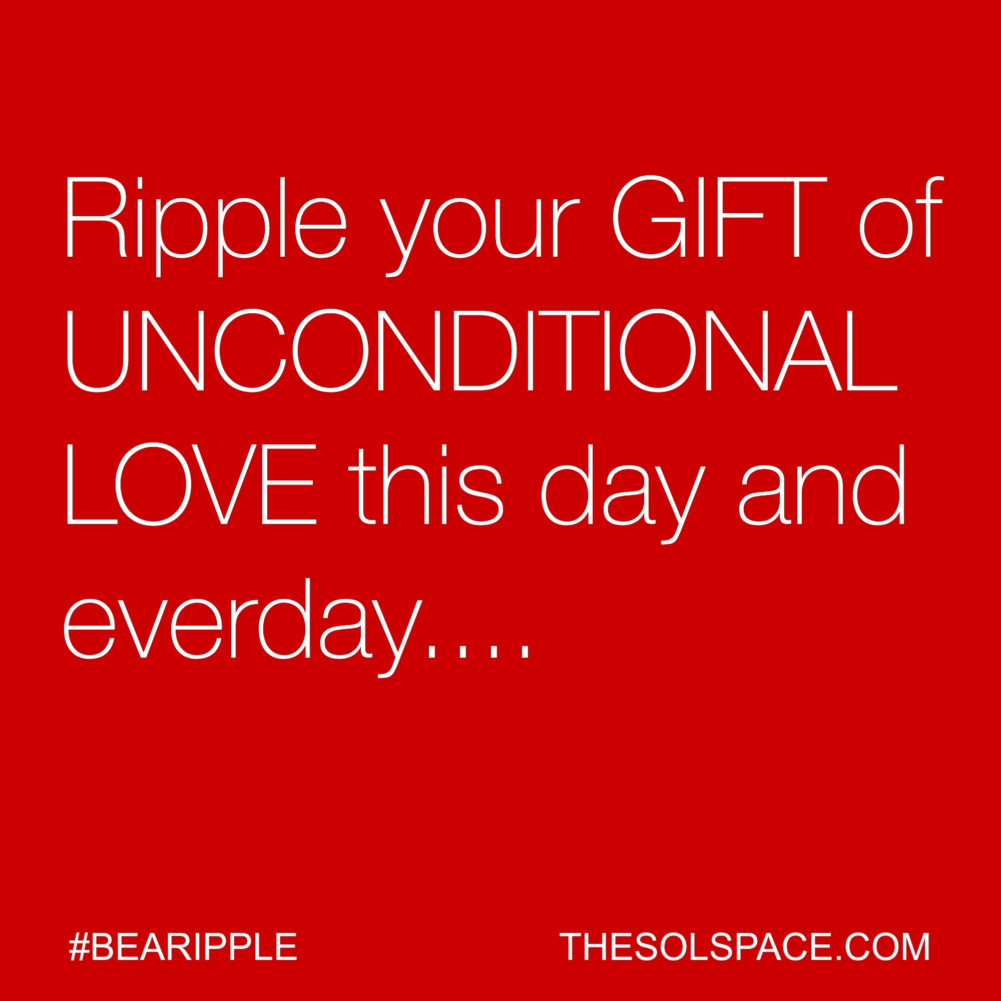 #BeARipple..Ripple your GIFT of UNCONDITIONAL LOVE this day and everyday @theSOLspace